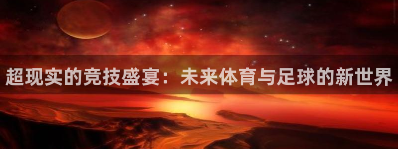 超现实的竞技盛宴：未来体育与足球的新世界
