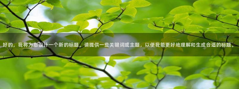 世界杯直播频道高清：好的，我将为您设计一个新的标题。请提供一些关键词或主题，以便我能更好地理解和生成合适的标题。